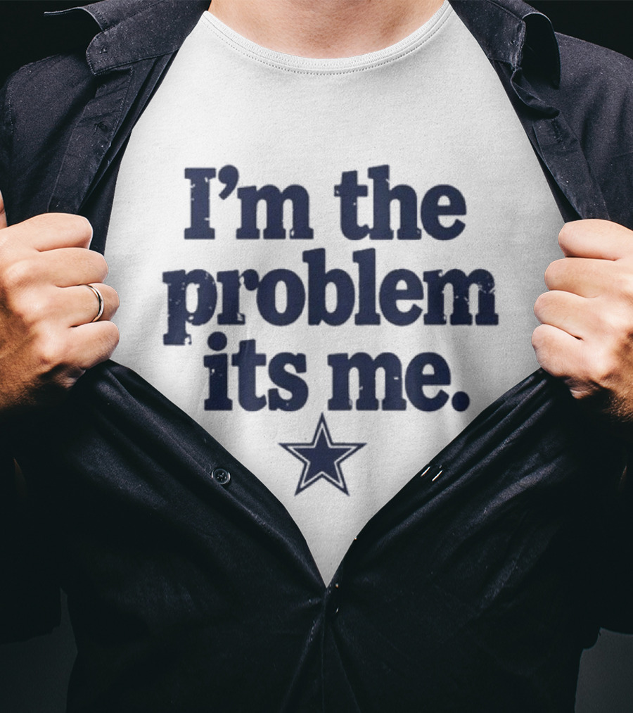 Dallas Cowboys I'm The Problem Its Me Star T-Shirt