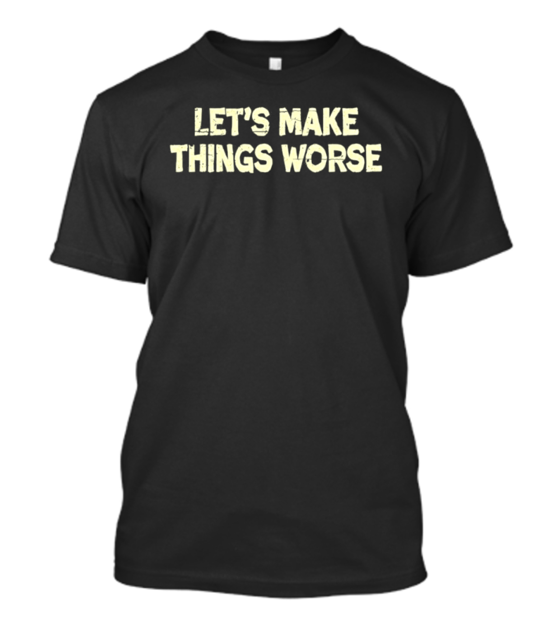 Let's Make Things Worse Distressed Text Witty T-Shirt