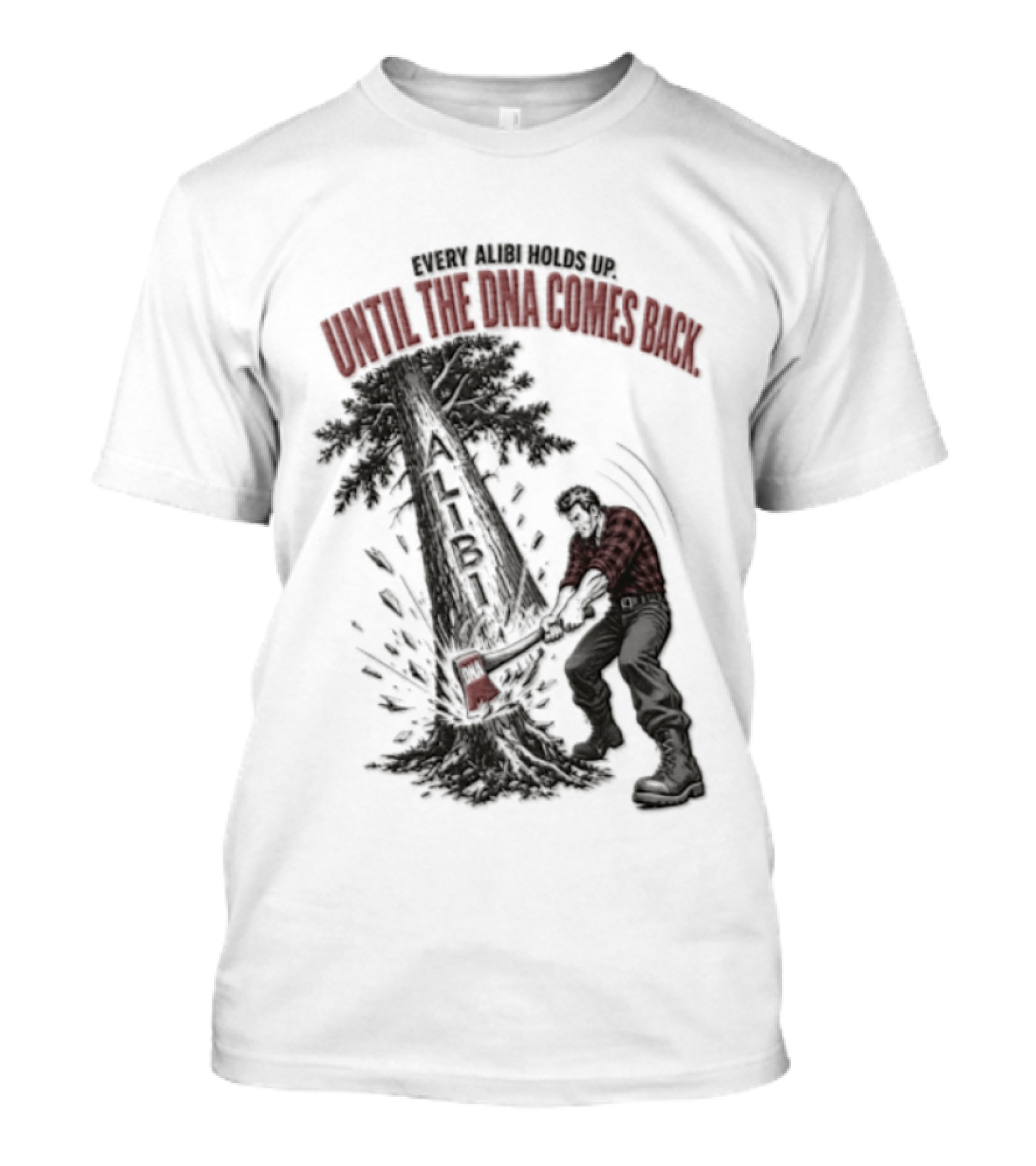 Every Alibi Holds Up Lumberjack Silhouette Tree Cutting Until The Dna Comes Back T-Shirt