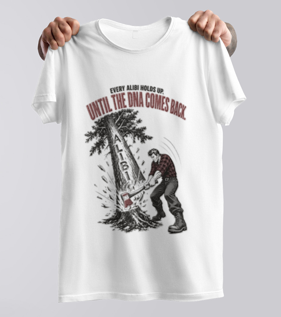 Every Alibi Holds Up Lumberjack Silhouette Tree Cutting Until The Dna Comes Back T-Shirt