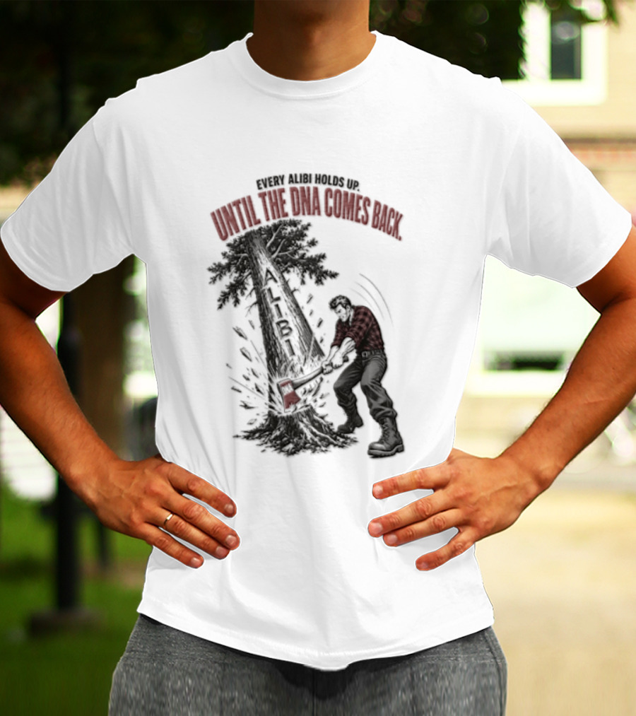 Every Alibi Holds Up Lumberjack Silhouette Tree Cutting Until The Dna Comes Back T-Shirt