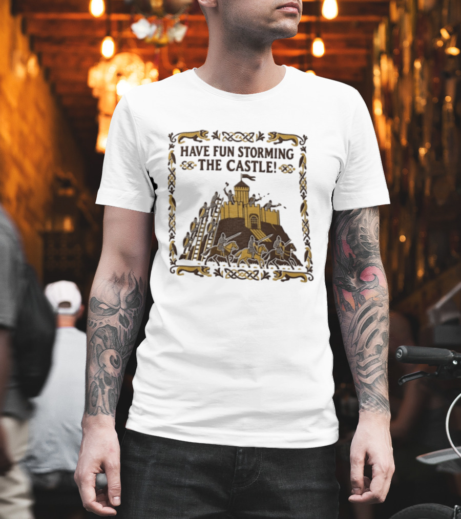 Have Fun Storming The Castle Knights Ladders Fortress Battle T-Shirt
