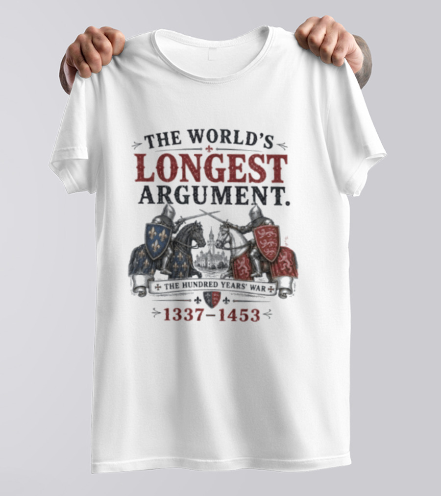 The World's Longest Argument Hundred Years' War 1337 1453 T-Shirt
