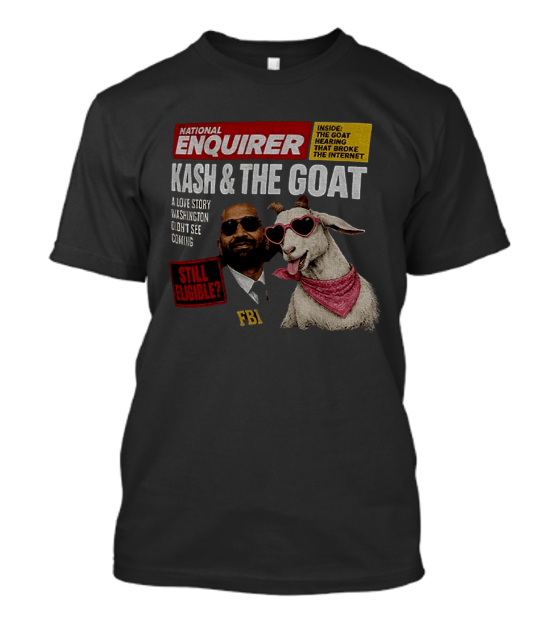 National Enquirer Kash And The Goat A Love Story Washington Didn't See Coming Still Eligible FBI T-Shirt