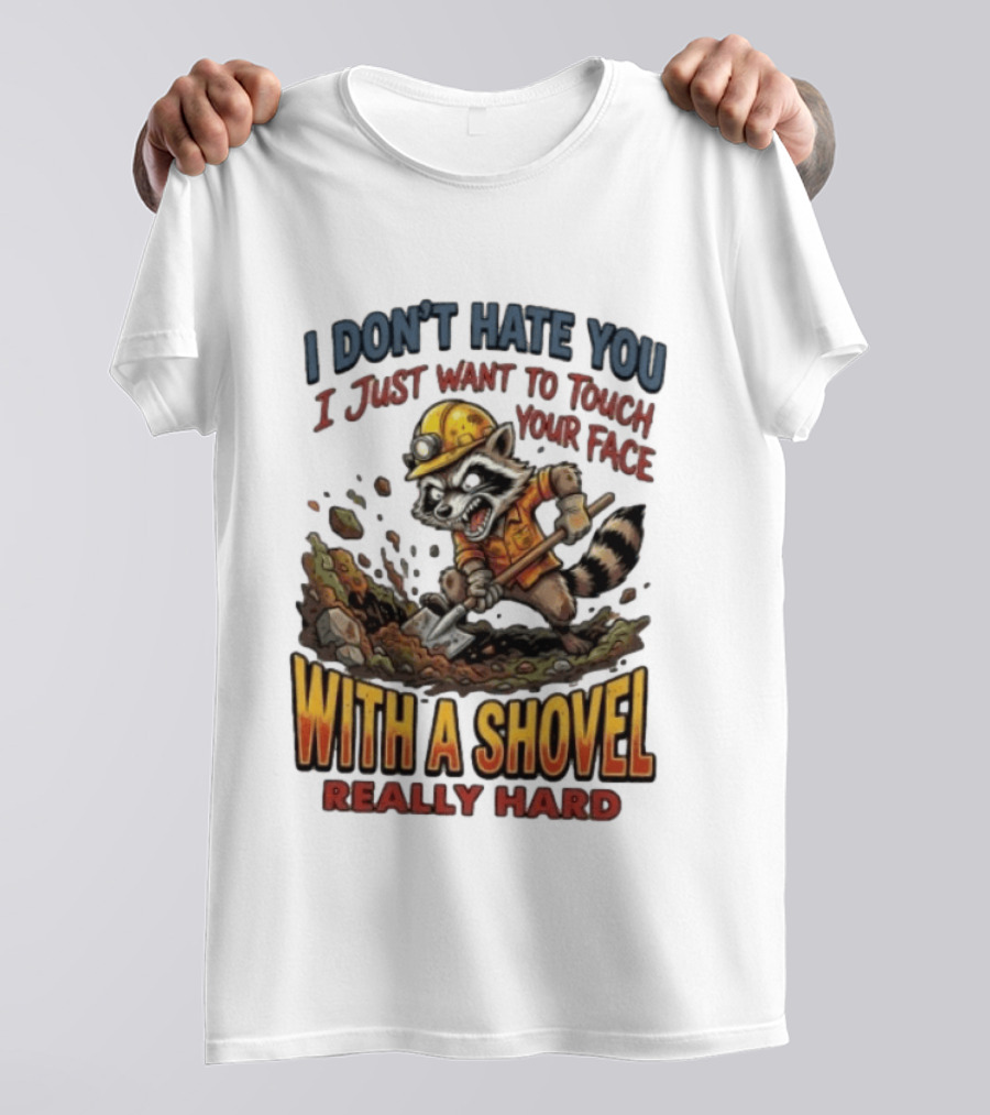 I Don't Hate You I Just Want To Touch Your Face With A Shovel Really Hard Raccoon Painting Tantrum T-Shirt