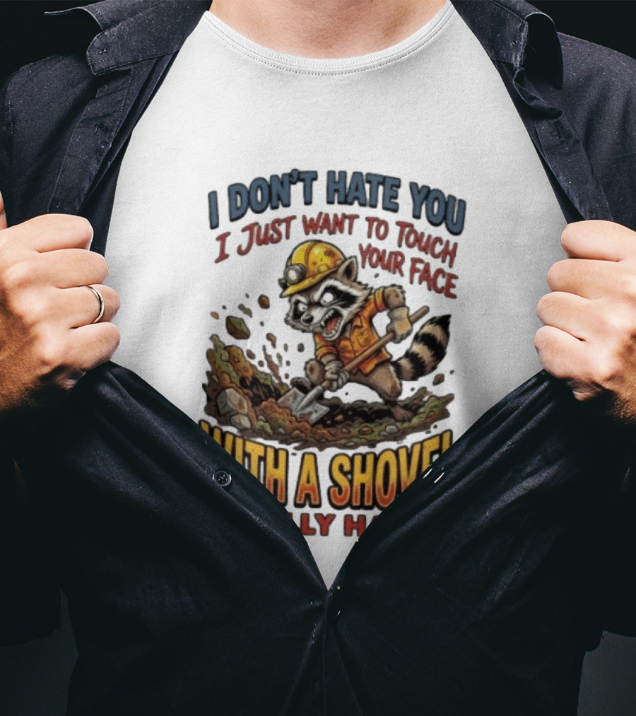 I Don't Hate You I Just Want To Touch Your Face With A Shovel Really Hard Raccoon Painting Tantrum T-Shirt
