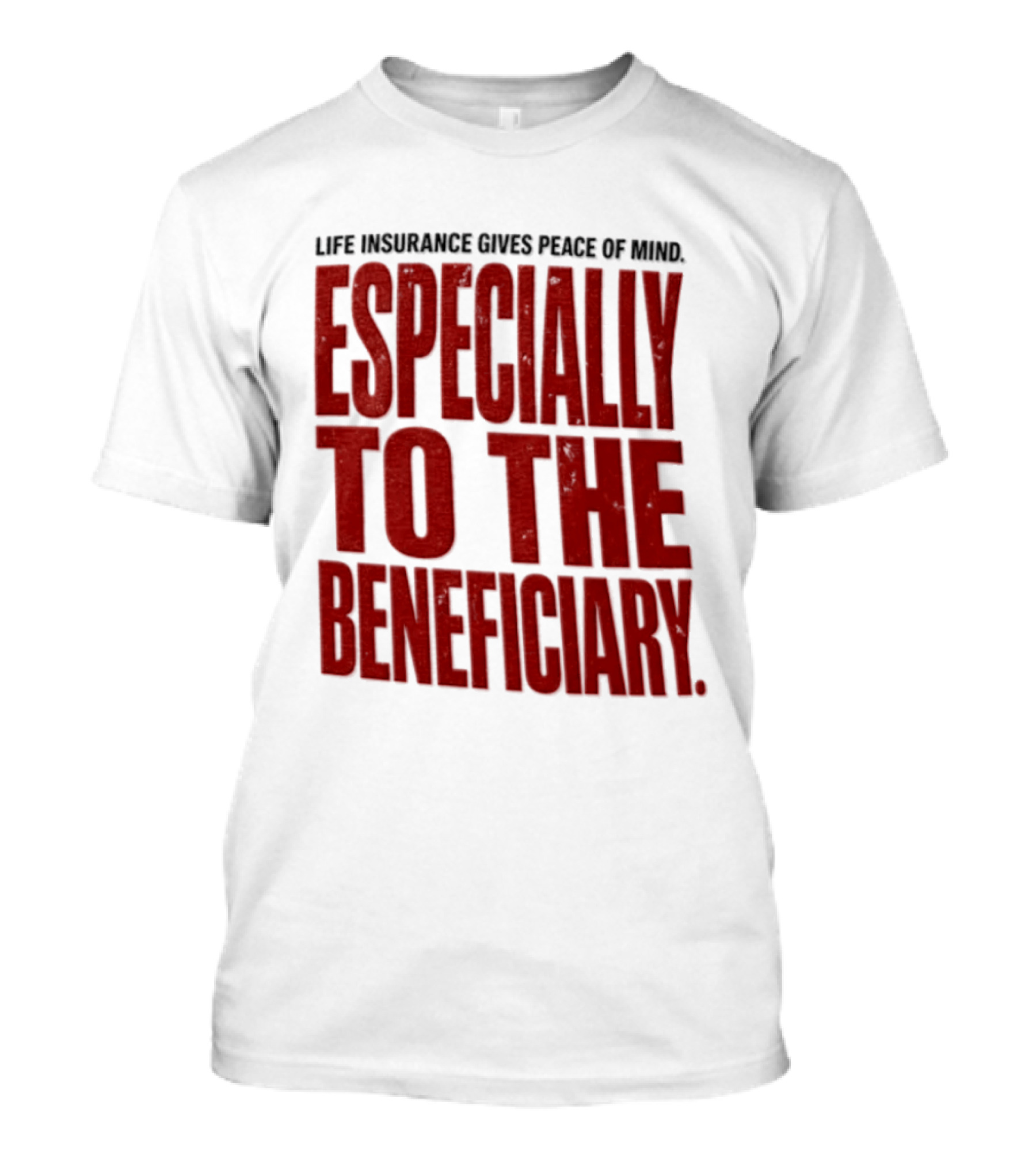 Life Insurance Gives Peace Of Mind Especially To The Beneficiary T-Shirt