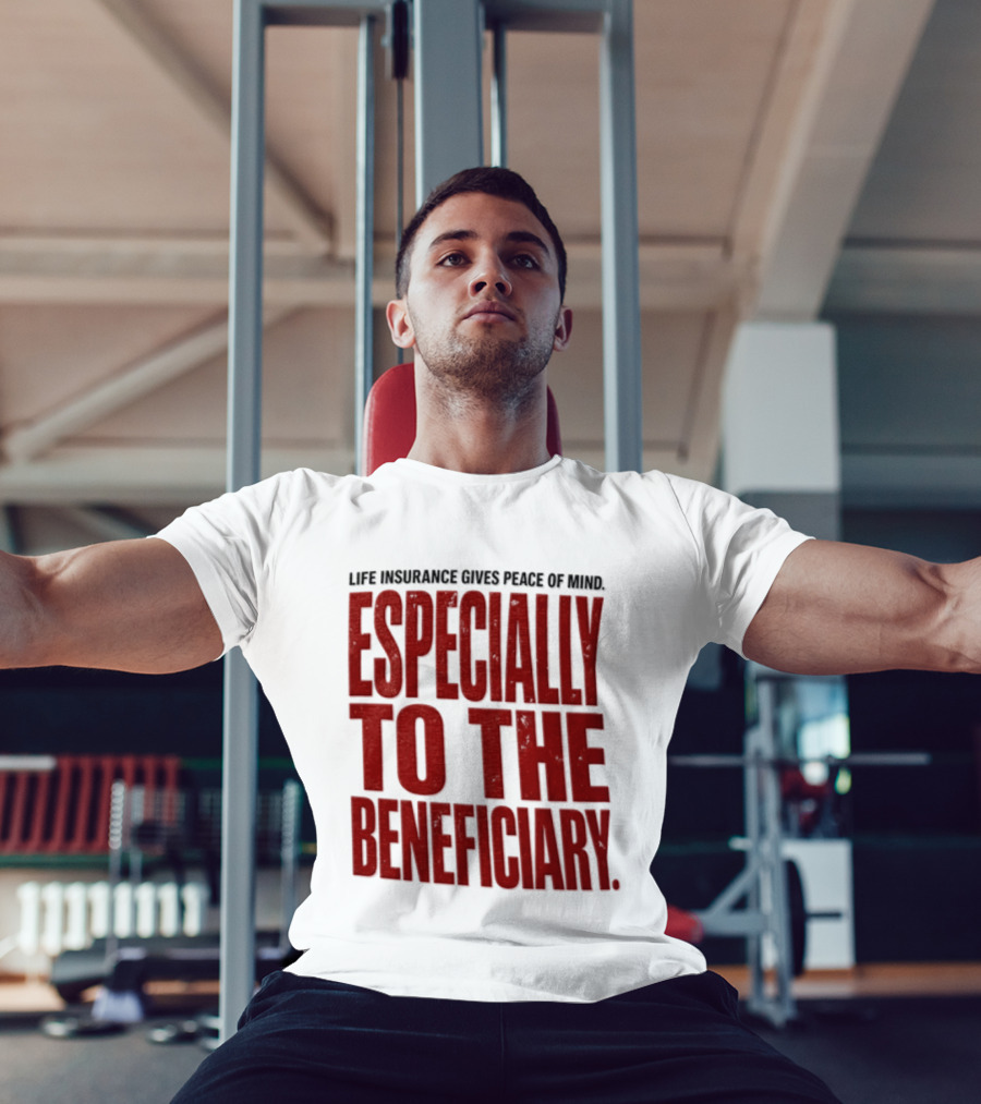 Life Insurance Gives Peace Of Mind Especially To The Beneficiary T-Shirt