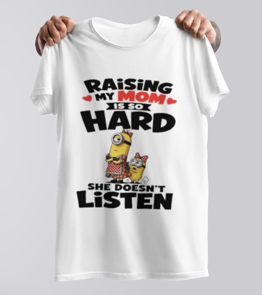 Raising My Minion Is So Hard She Doesn't Listen T-Shirt
