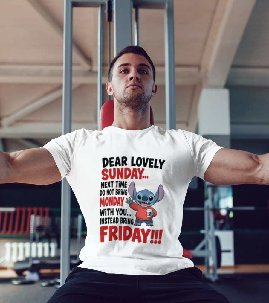 Stitch Dear Lovely Sunday Next Time Do Not Bring Monday Instead Bring Friday T-Shirt