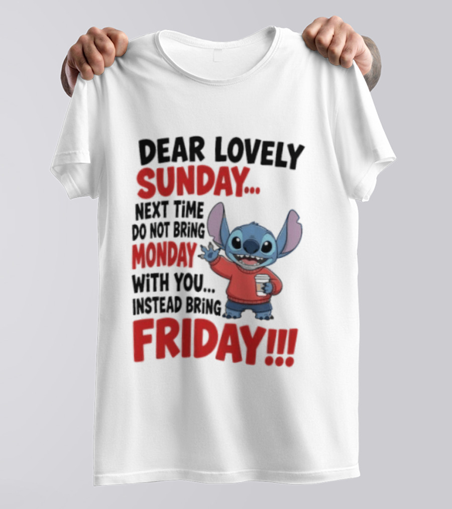 Stitch Dear Lovely Sunday Next Time Do Not Bring Monday Instead Bring Friday T-Shirt
