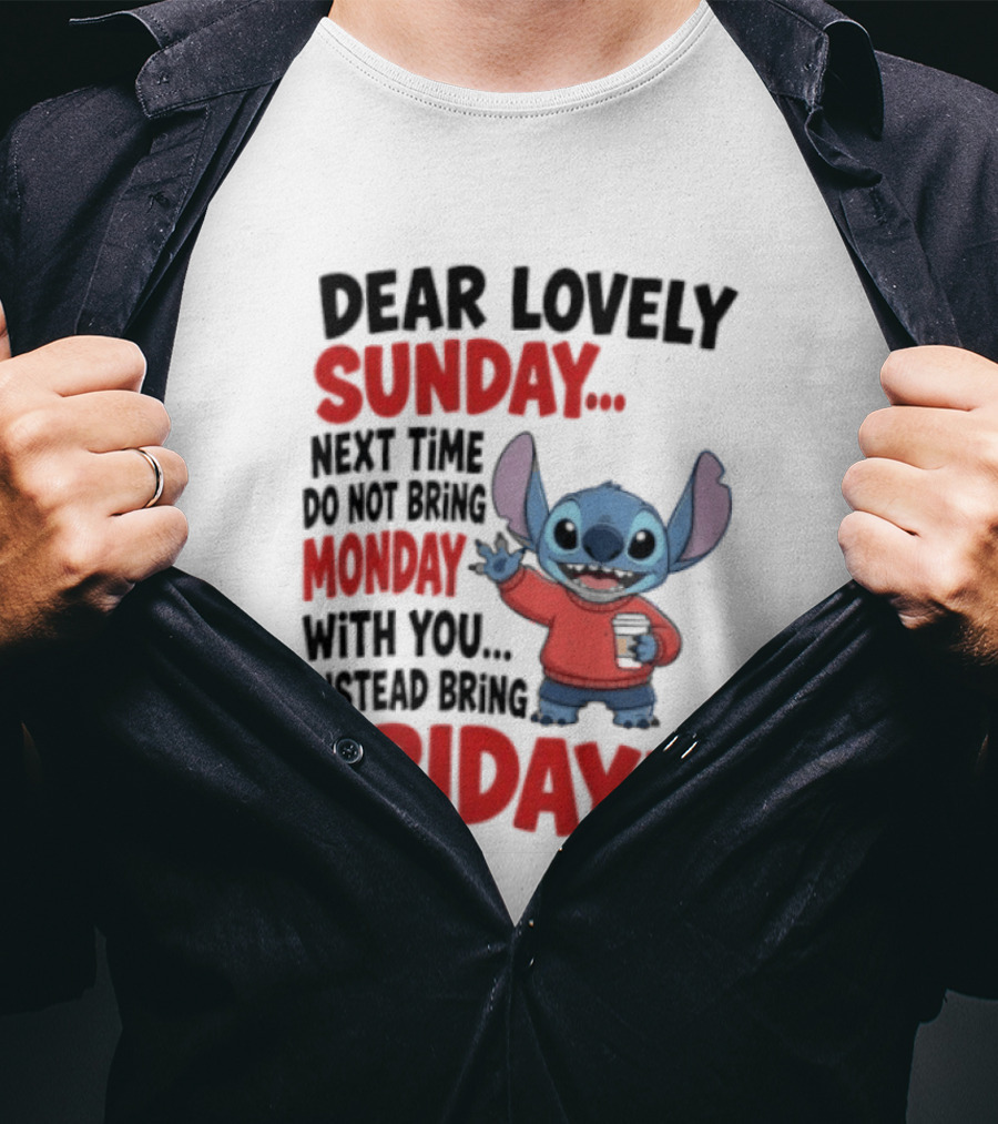 Stitch Dear Lovely Sunday Next Time Do Not Bring Monday Instead Bring Friday T-Shirt