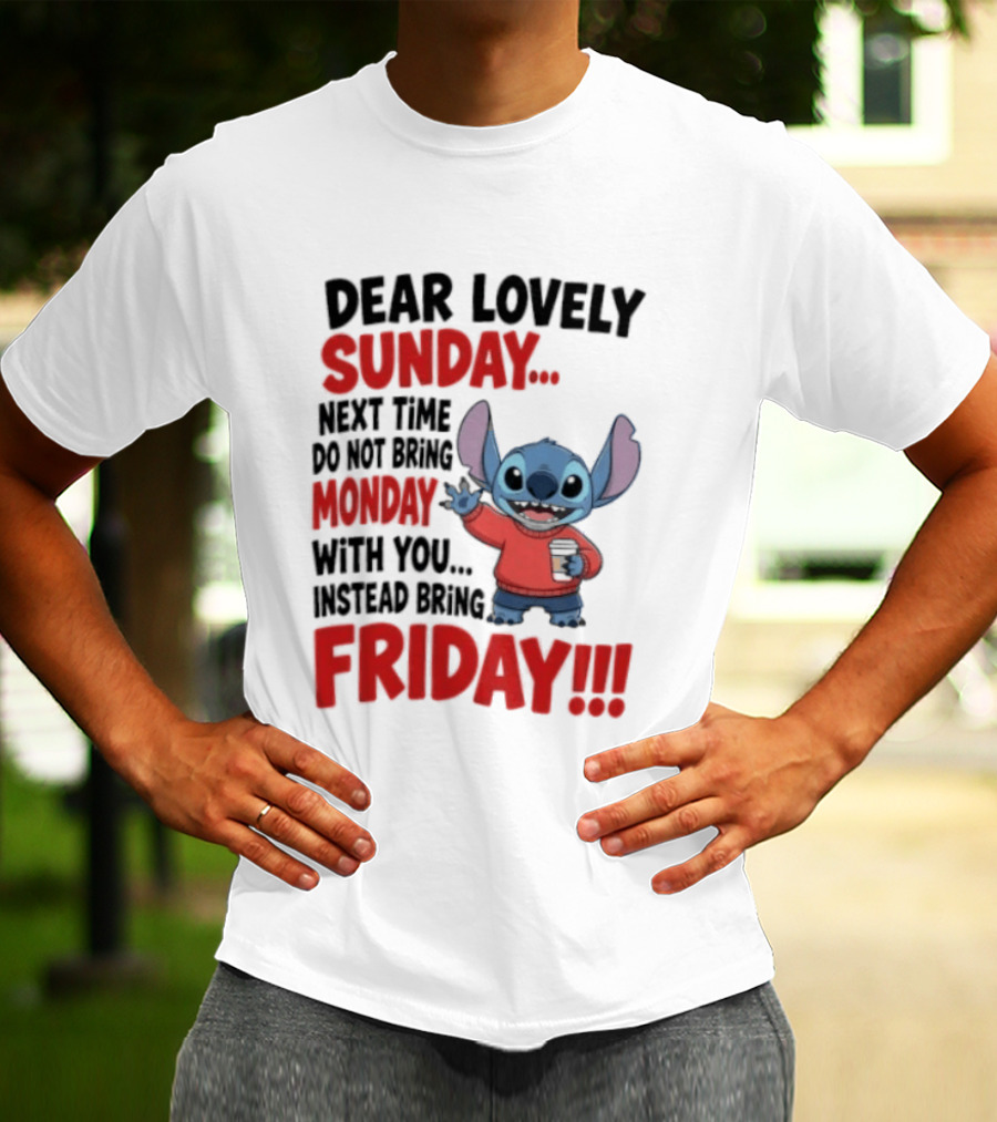 Stitch Dear Lovely Sunday Next Time Do Not Bring Monday Instead Bring Friday T-Shirt