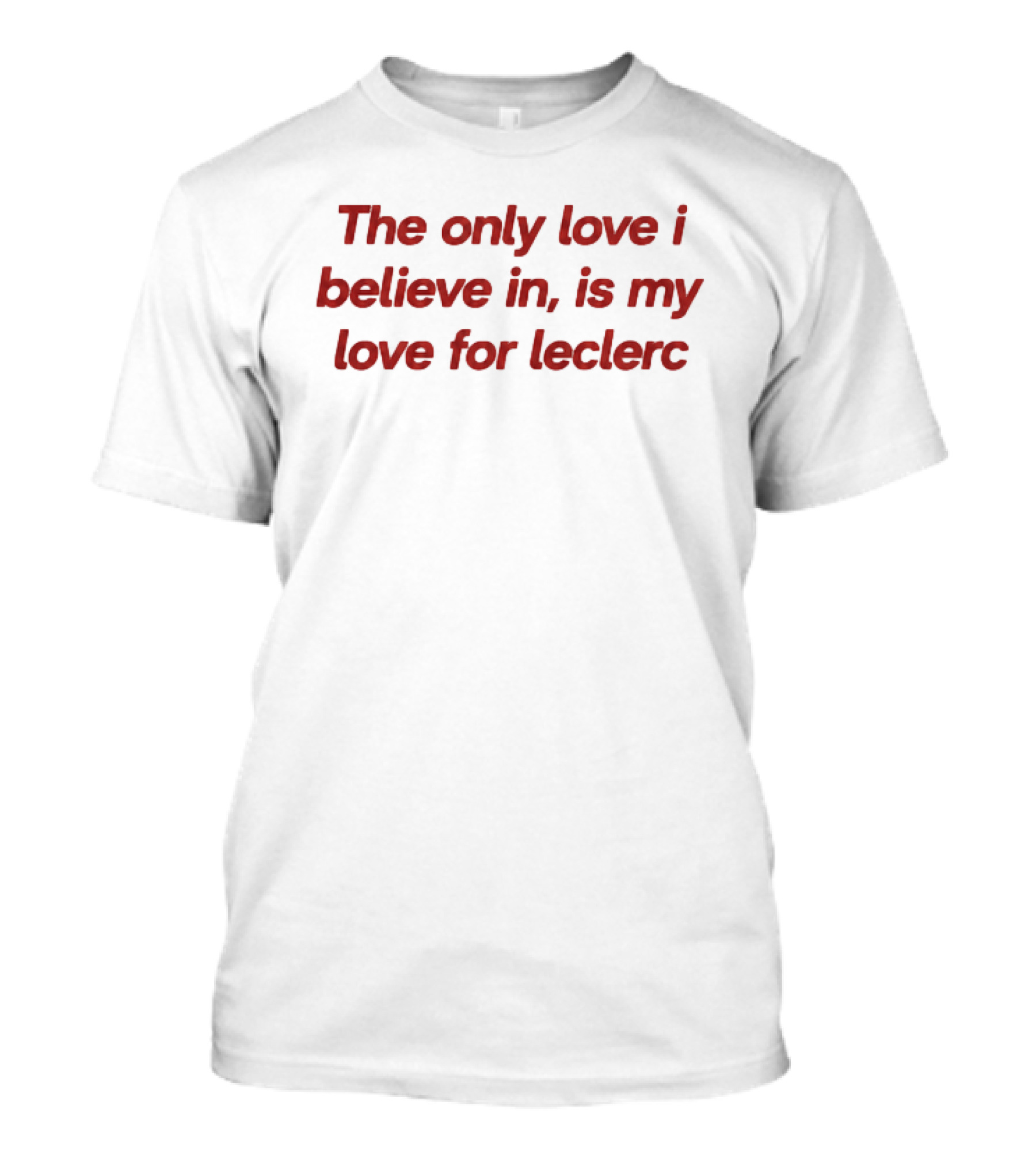 The Only Love I Believe In Is My Love For Leclerc T-Shirt