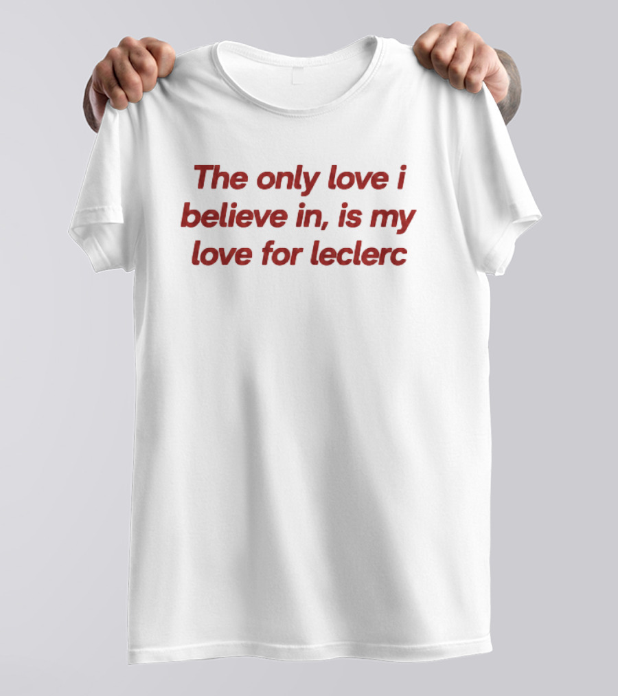 The Only Love I Believe In Is My Love For Leclerc T-Shirt
