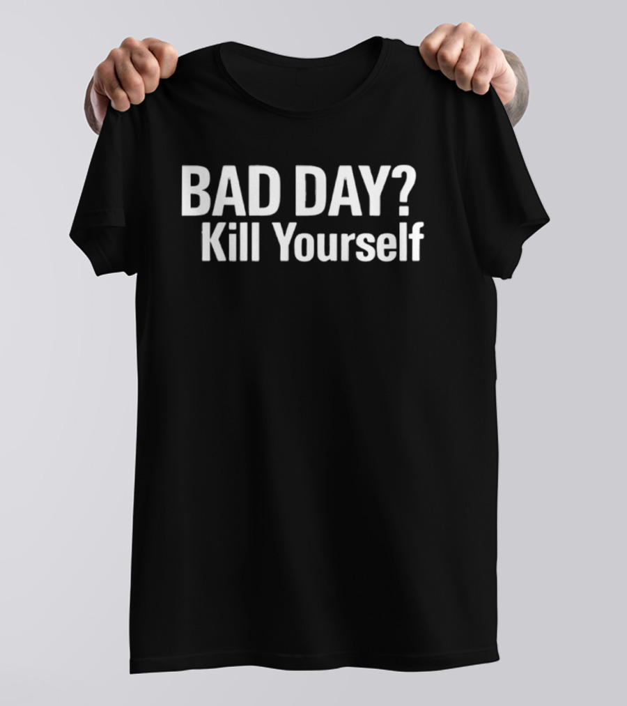Bad Day Kill Yourself T-Shirt