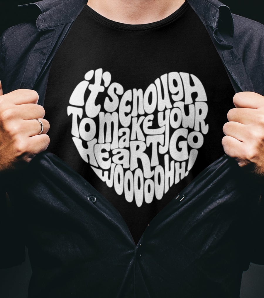 It's Enough To Make Your Heart Go Woooooohh T-Shirt