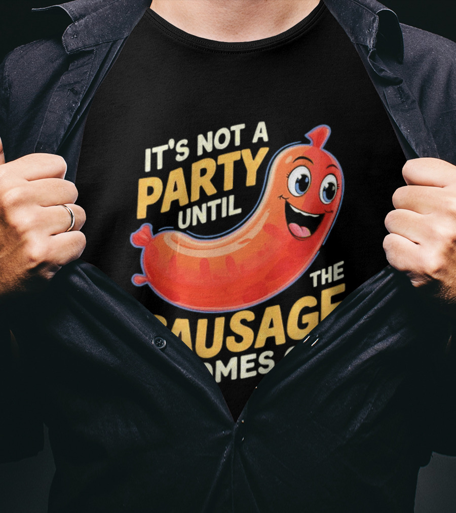 It's Not A Party Until The Sausage Comes Out Fun Smiling Sausage T-Shirt