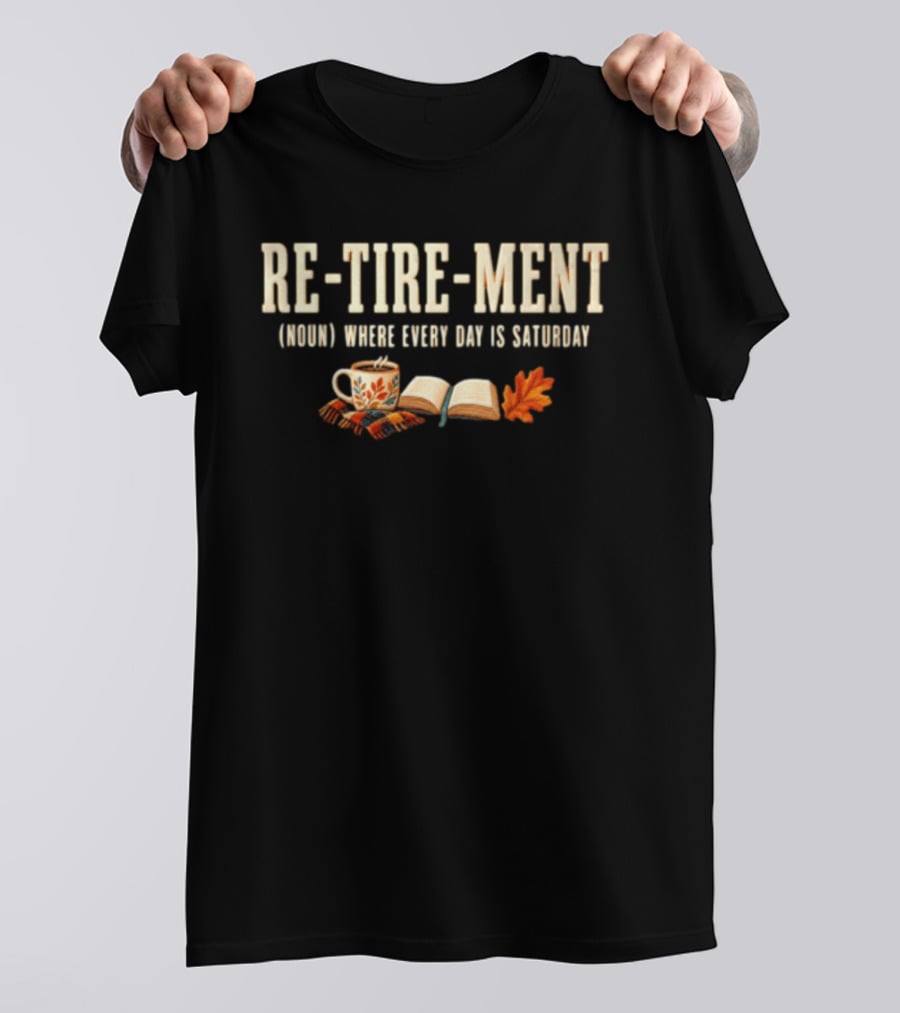 Re Tire Ment Noun Where Every Day Is Saturday Fall Coffee Book Leaves T-Shirt