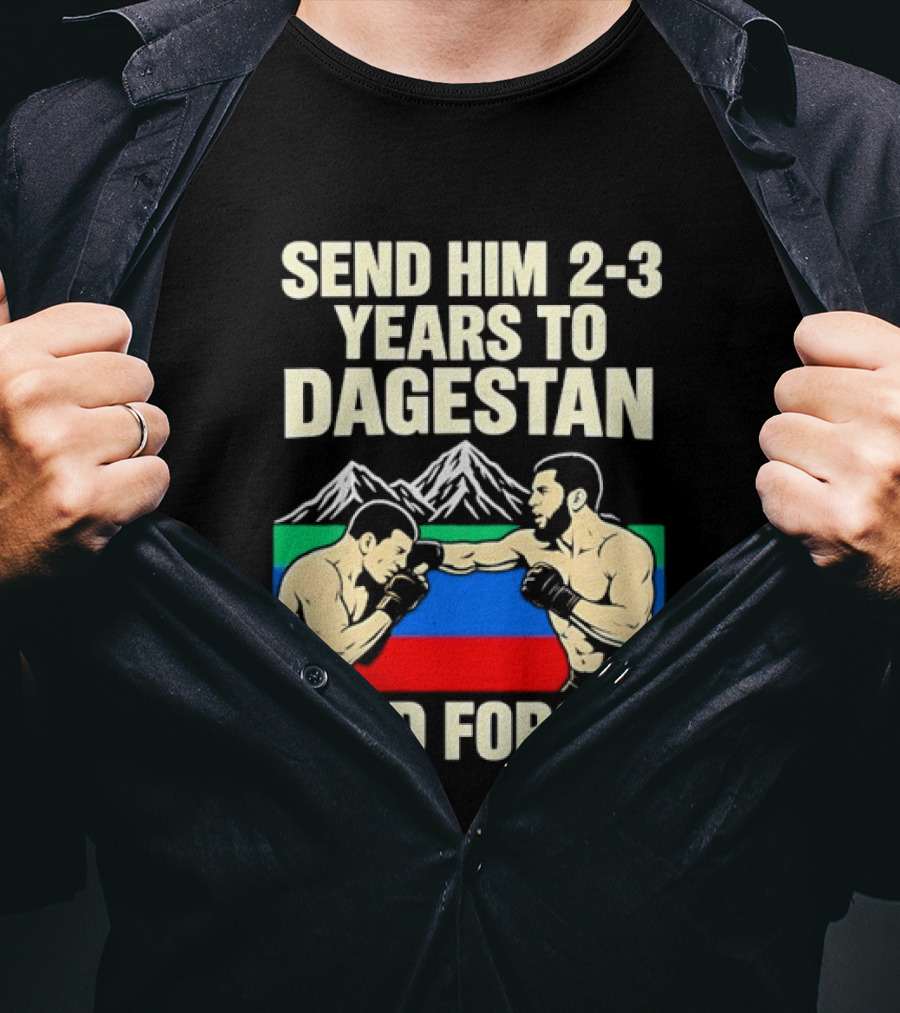 Send Him 2 3 Years To Dagestan And Forget With Fighting Scene And Mountain T-Shirt