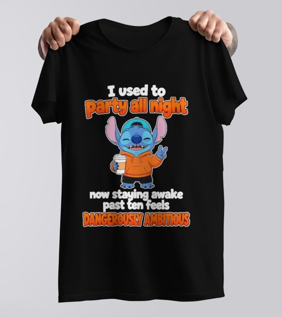I Used To Party All Night Dangerously Ambitious Stitch Staying Awake Past Ten T-Shirt