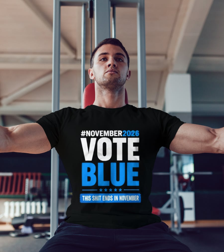 #November 2026 Vote Blue This Shit Ends In November T-Shirt