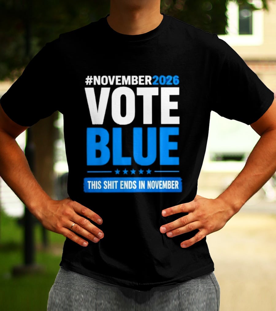 #November 2026 Vote Blue This Shit Ends In November T-Shirt