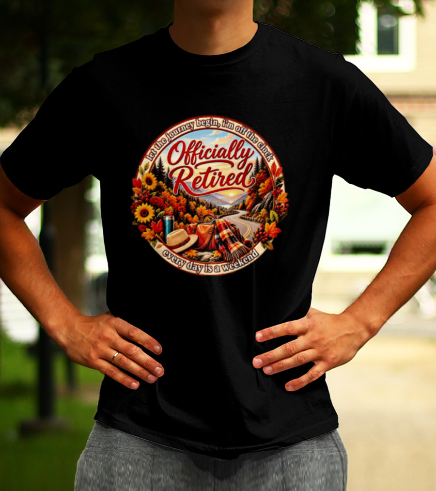 Officially Retired Let The Journey Begin Every Day Is A Weekend Fall Season Scenery T-Shirt