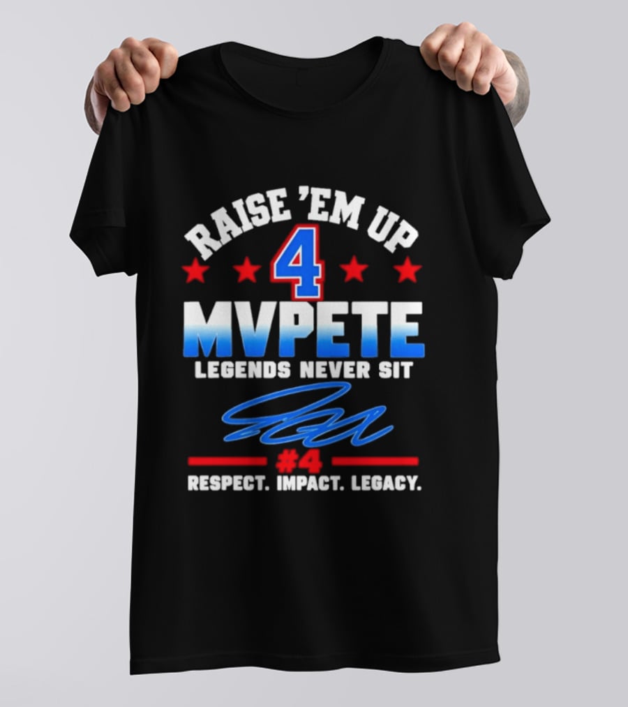 Raise 'Em Up 4 MVPete Legends Never Sit Respect Impact Legacy T-Shirt
