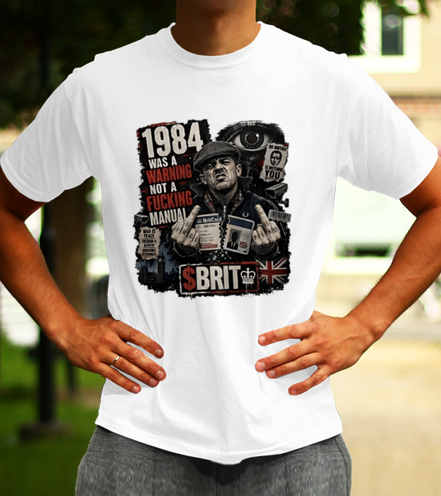 1984 Was A Warning Not A Fucking Manual Big Brother Is Ing You Brit British Flag Man With Middle Finger T-Shirt