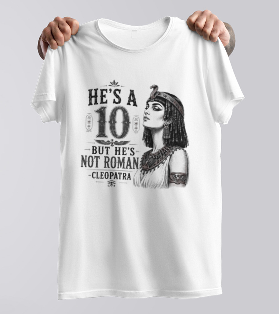 He's A 10 But He's Not Roman Cleopatra T-Shirt