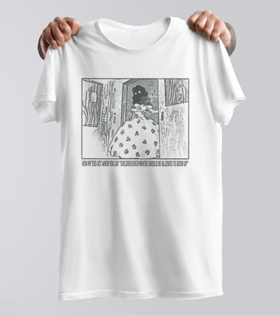 How Mf'ers React When You Say Children Everywhere Deserve To Grow Up T-Shirt