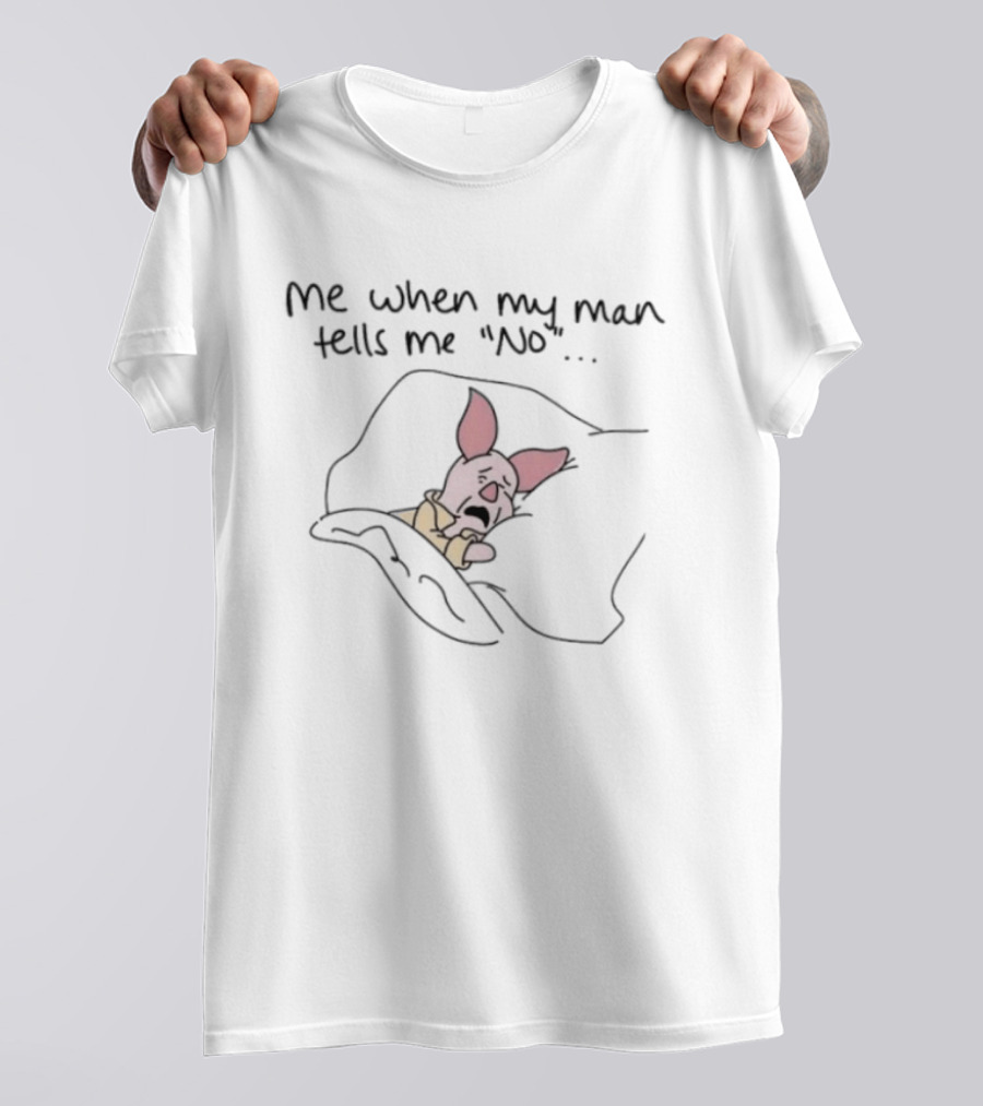 Piglet Me When My Man Tells Me No Whimsical Humor T-Shirt