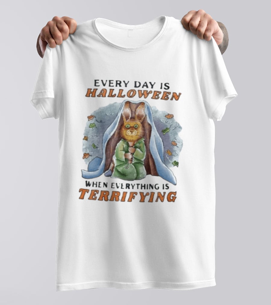 Every Day Is Halloween When Everything Is Terrifying Rabbit T-Shirt