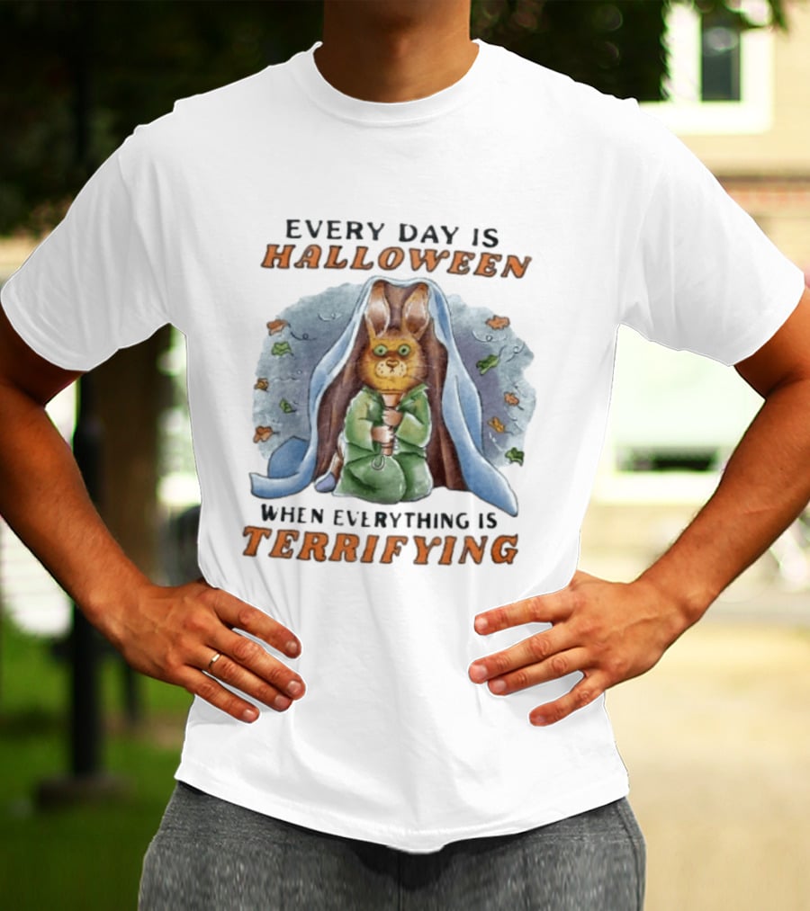 Every Day Is Halloween When Everything Is Terrifying Rabbit T-Shirt