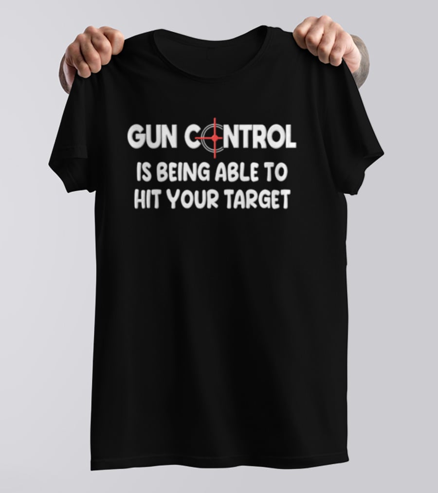 Gun Control Is Being Able To Hit Your Target Red Crosshair Sight Targeting T-Shirt