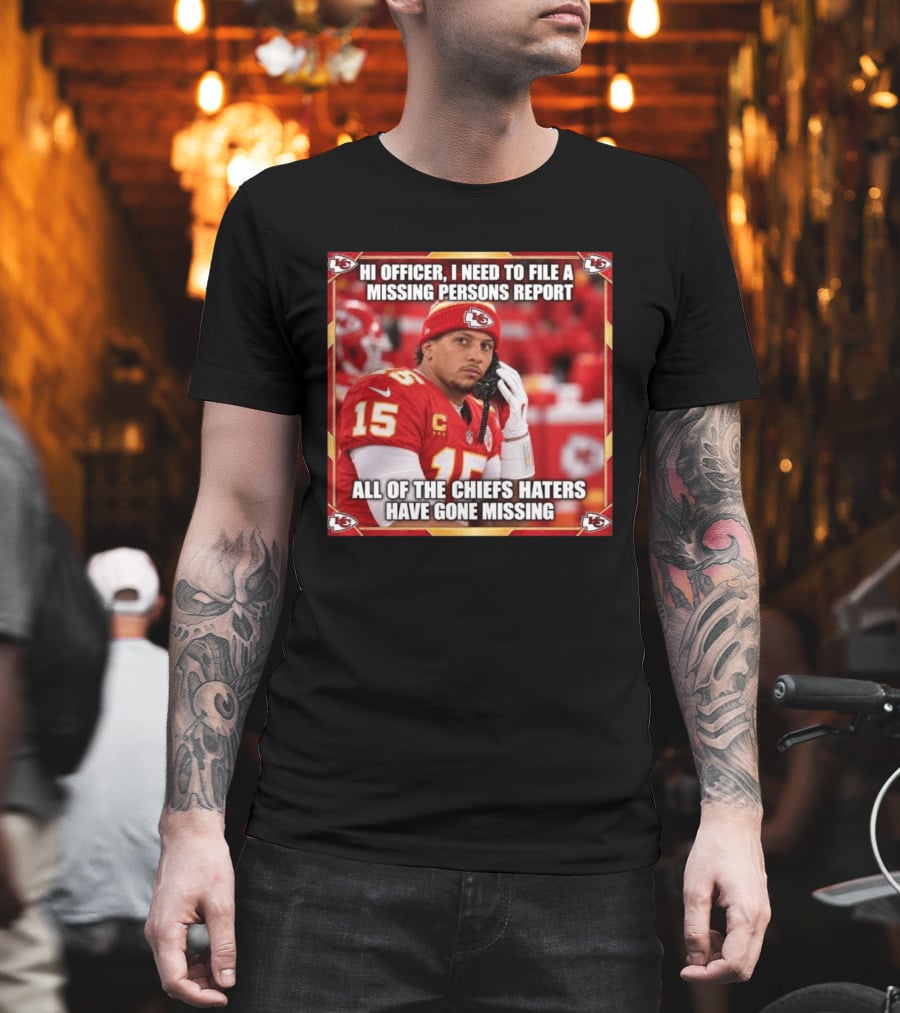 Hi Officer I Need To File A Missing Persons Report All Of The Chiefs Haters Have Gone Missing Kansas City Football T-Shirt