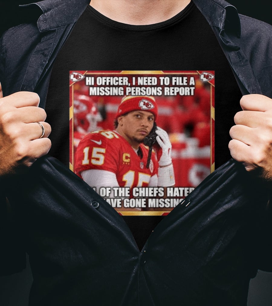 Hi Officer I Need To File A Missing Persons Report All Of The Chiefs Haters Have Gone Missing Kansas City Football T-Shirt