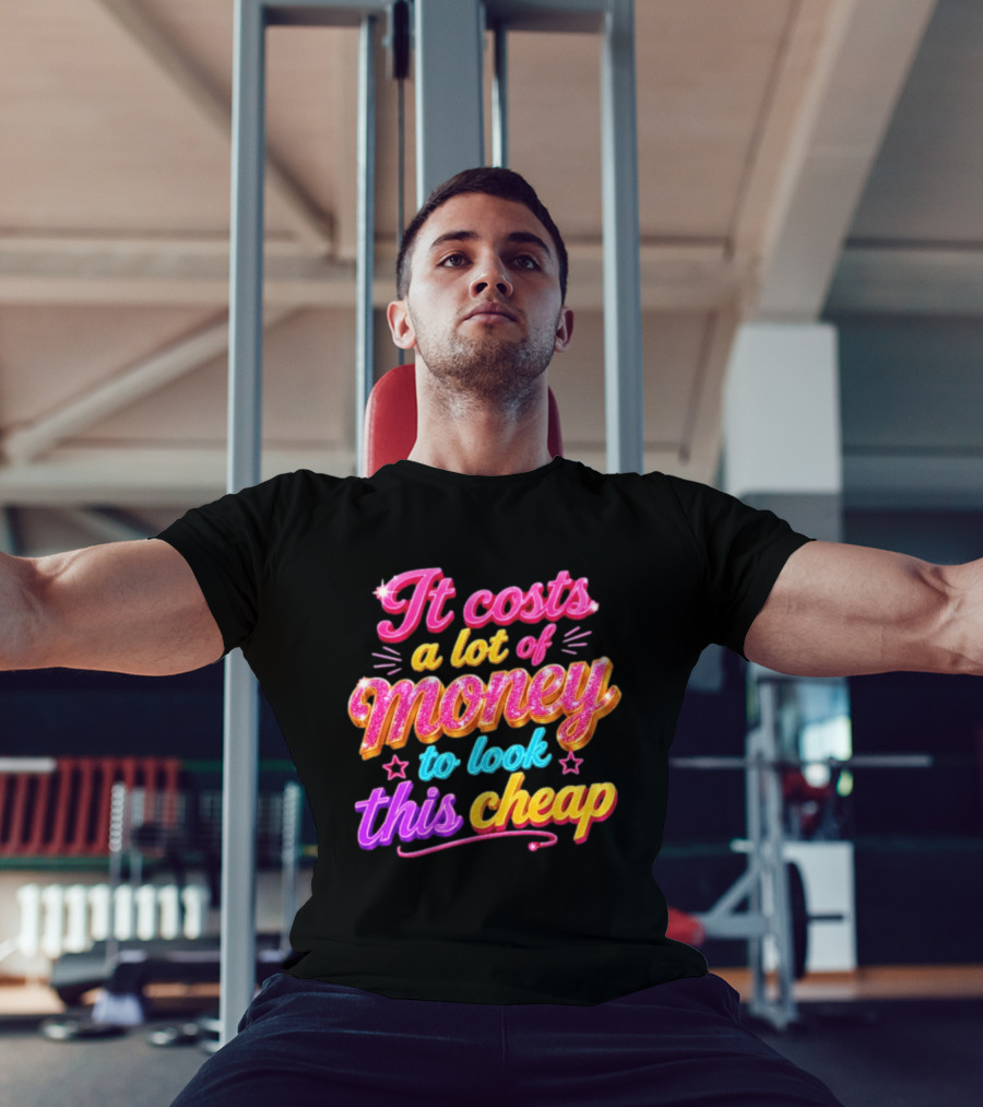 It Costs A Lot Of Money To Look This Cheap Colorful T-Shirt