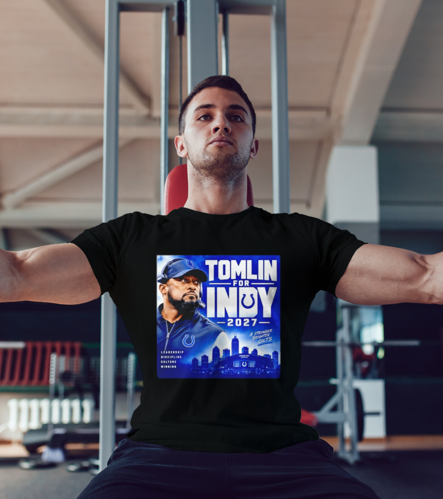 Tomlin For Indy 2027 Leadership Discipline Culture Winning A Stronger Brighter Colts T-Shirt