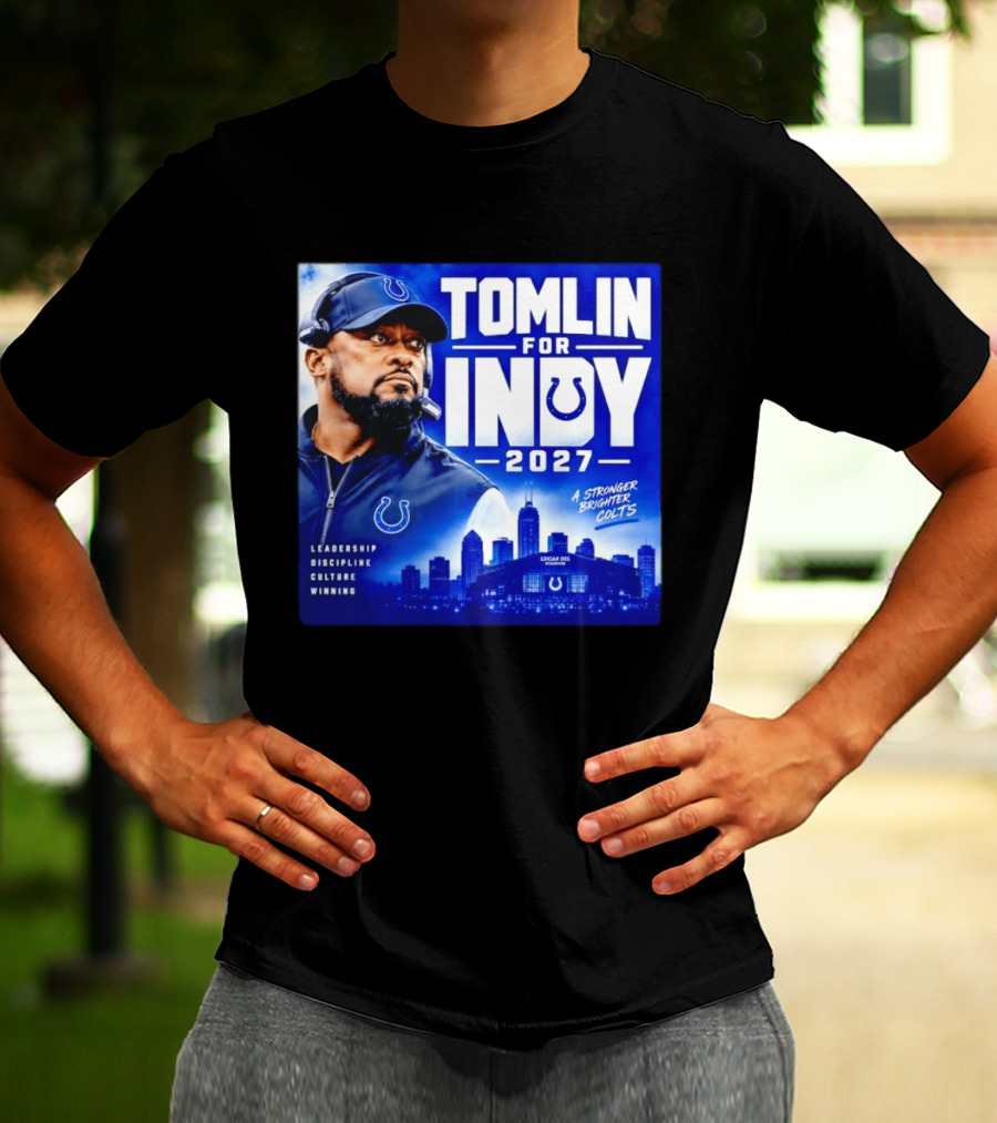 Tomlin For Indy 2027 Leadership Discipline Culture Winning A Stronger Brighter Colts T-Shirt