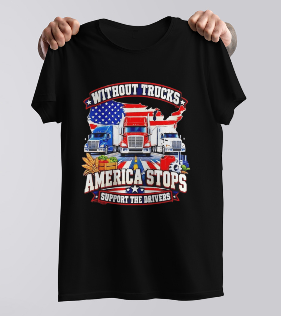 Without Trucks America Stops Support The Drivers USA Flag Truck T-Shirt