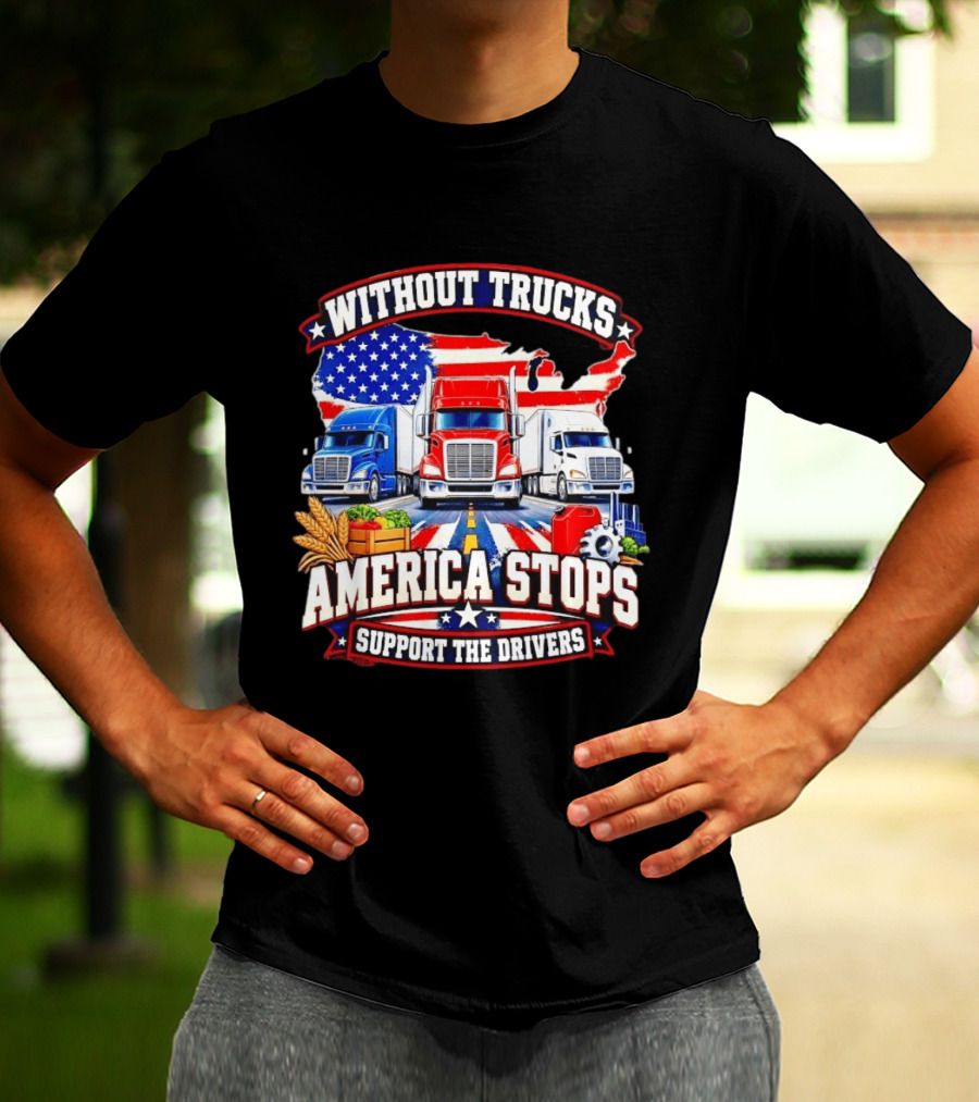 Without Trucks America Stops Support The Drivers USA Flag Truck T-Shirt