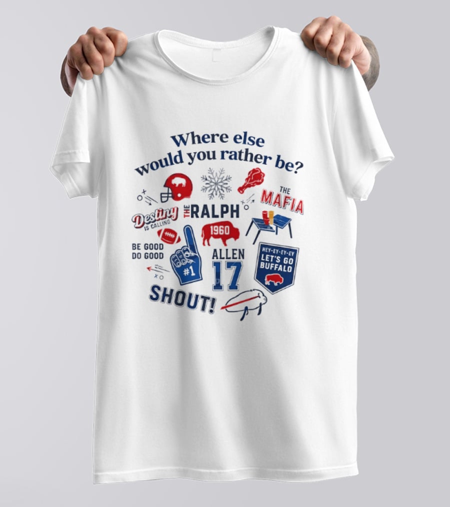 Where Else Would You Rather Be Josh Allen 17 Buffalo Bills The Ralph Mafia Shout Destiny And A Calling T-Shirt