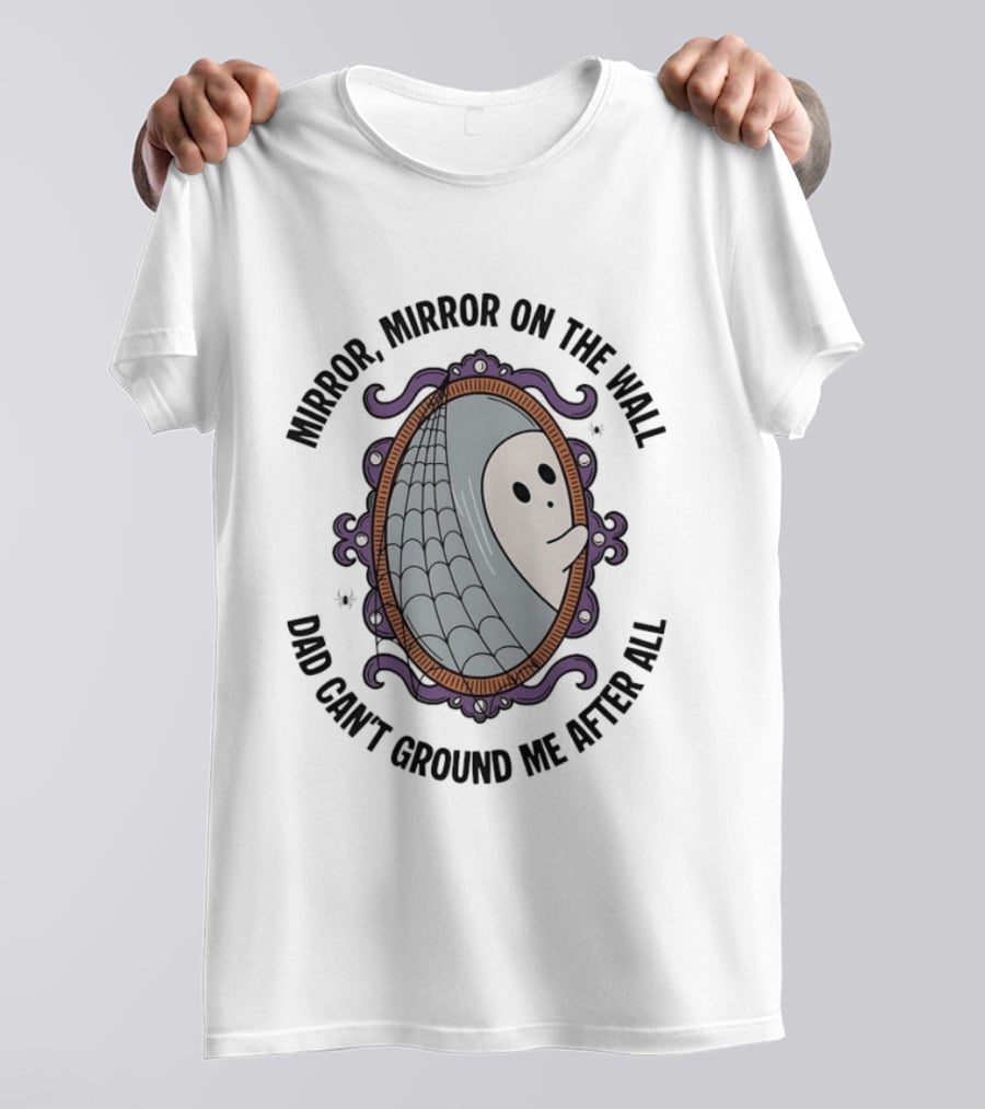 Mirror Mirror On The Wall Dad Can't Ground Me After All Ghost In Web Frame T-Shirt