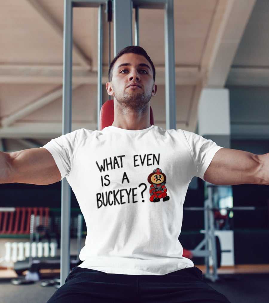 What Even Is A Buckeye Ohio State T-Shirt