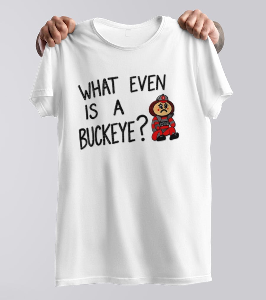 What Even Is A Buckeye Ohio State T-Shirt