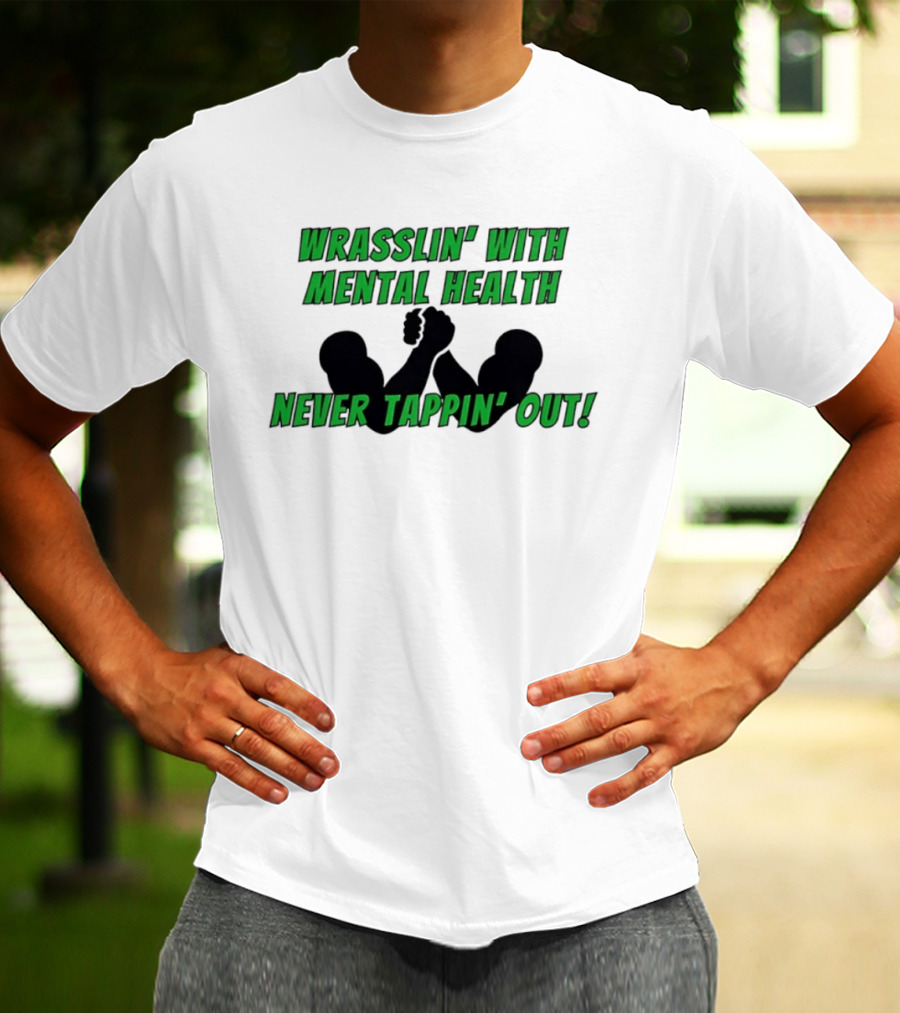 Wrasslin' With Mental Health Never Tappin' Out Arm Wrestling T-Shirt