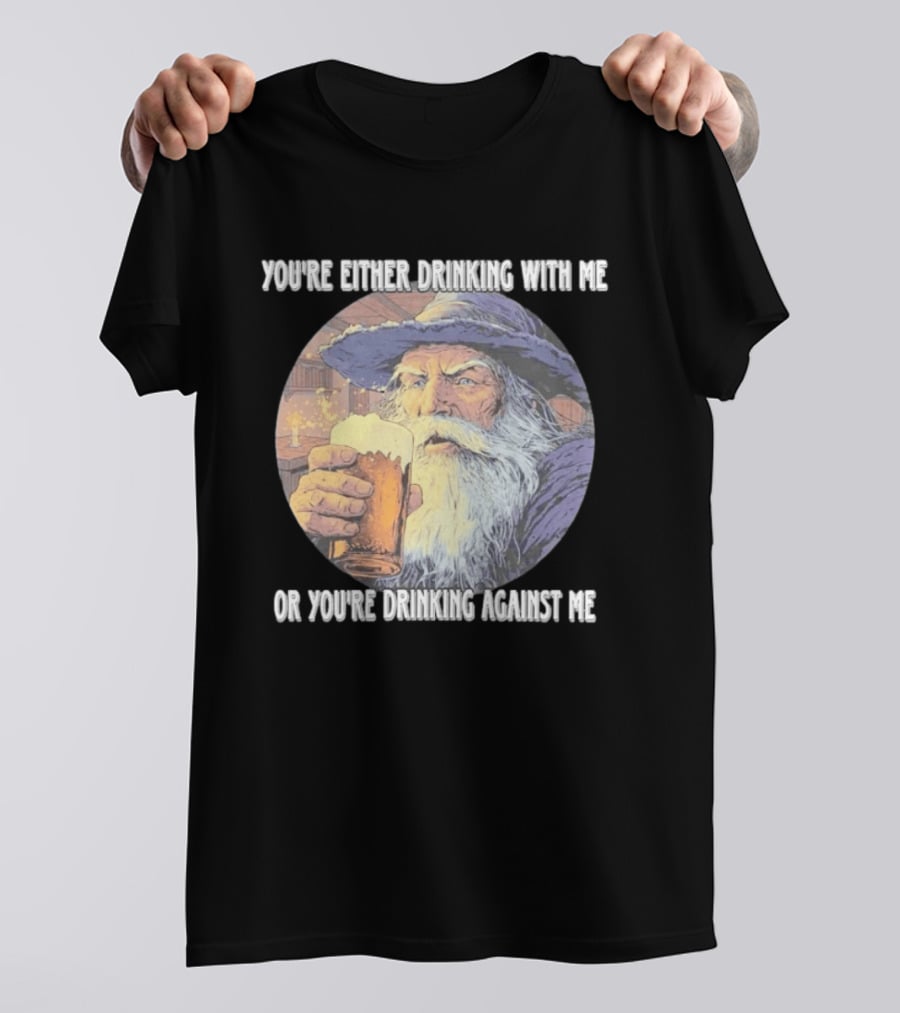 Wizard Drinking With Me Or Drinking Against Me T-Shirt