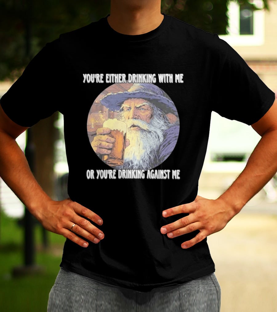 Wizard Drinking With Me Or Drinking Against Me T-Shirt